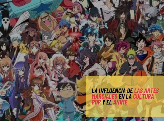 La Influencia de las Artes Marciales en la Cultura Pop y el Anime